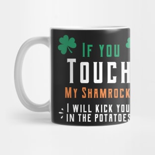 If you touch my shamrocks i will kick you in the potatoes st patrick's day  t shirt Mug